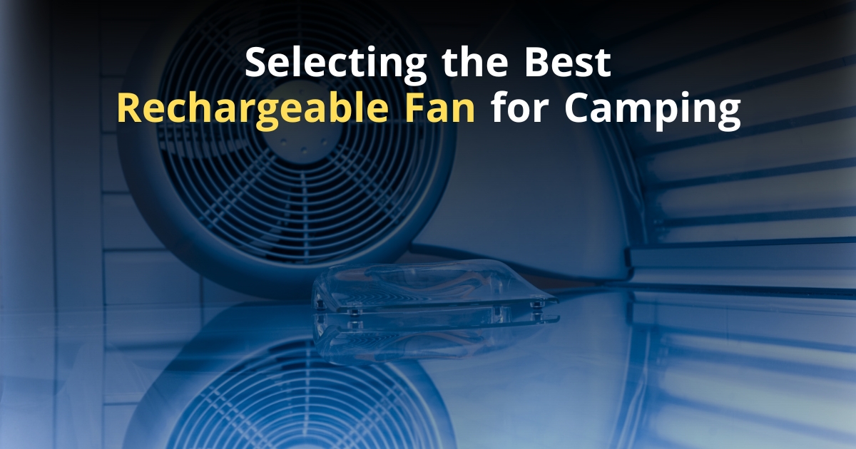 Selecting the Best Rechargeable Fan for Camping